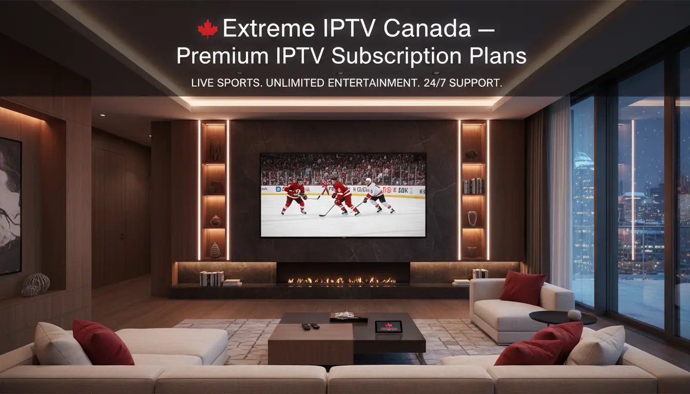 Extreme IPTV Canada premium subscription plans overview